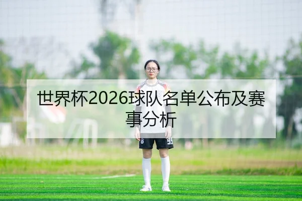 世界杯2026球队名单公布及赛事分析
